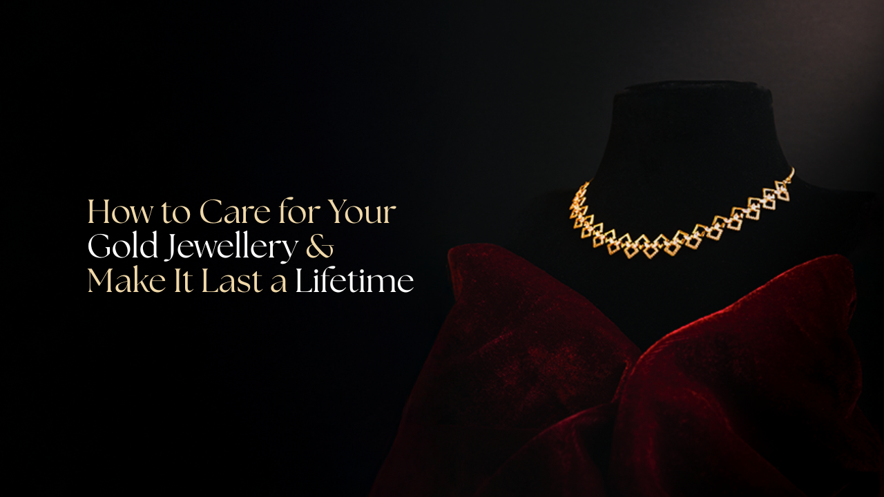 How to Care for Your Gold Jewellery & Make It Last a Lifetime